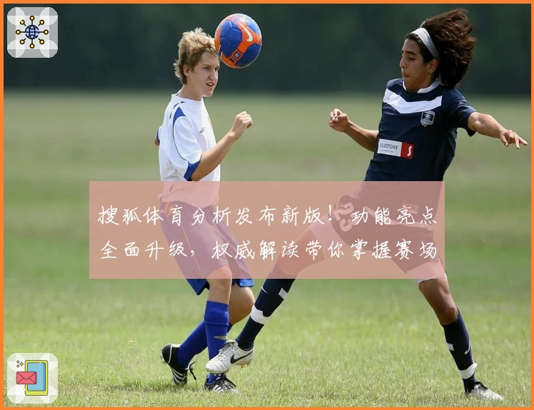 搜狐体育分析发布新版！功能亮点全面升级，权威解读带你掌握赛场动态