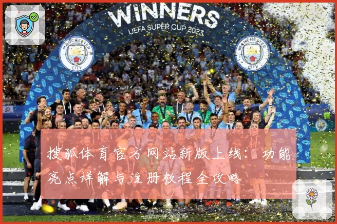 搜狐体育官方网站新版上线：功能亮点详解与注册教程全攻略