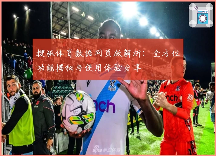 搜狐体育数据网页版解析：全方位功能揭秘与使用体验分享